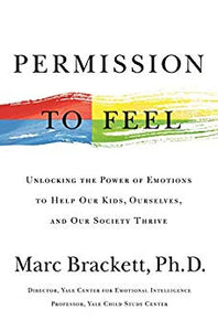 Permission to Feel: Unlocking the Power of Emotions to Help Our Kids, Ourselves, and Our Society Thrive