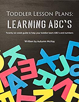 Toddler Lesson Plans: Learning ABC's: Twenty-six week guide to help your toddler learn ABC's and numbers